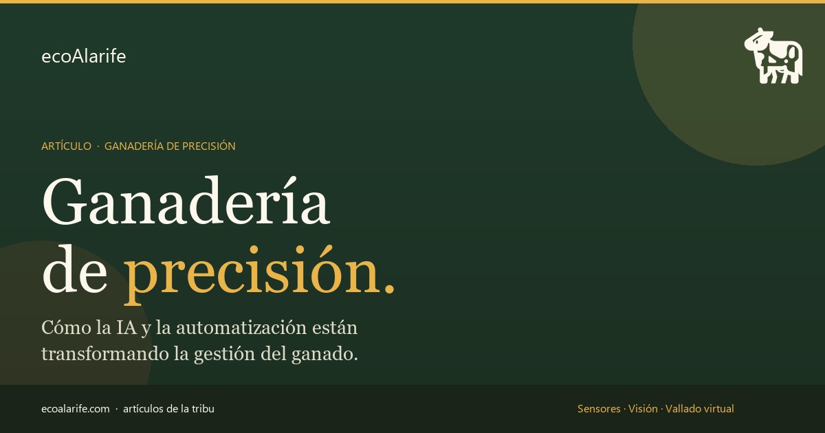 Ganadería de precisión · ecoAlarife — Cómo la IA y la automatización están transformando la gestión del ganado: sensores, visión por computadora y vallado virtual